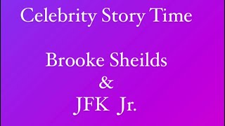 Celebrity Story Time - Brooke Shields, JFK Jr.