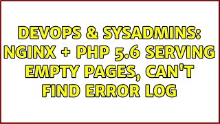 DevOps & SysAdmins: nginx + php 5.6 serving empty pages, can't find error log