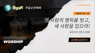 [ 주일오전예배 : 2025. 01. 12. ] 옛 사람의 행위를 벗고, 새 사람을 입으라! ( 골로새서 3장 5-10절 )