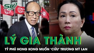Tỷ Phú Hong Kong Đề Xuất ‘Cứu’ Trương Mỹ Lan Có Gia Thế ‘Khủng’ Như Thế Nào? | SKĐS