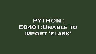 PYTHON : E0401:Unable to import 'flask'