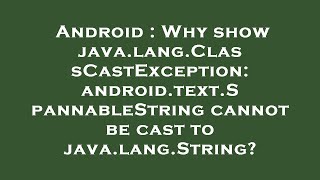 Android : Why show java.lang.ClassCastException: android.text.SpannableString cannot be cast to java