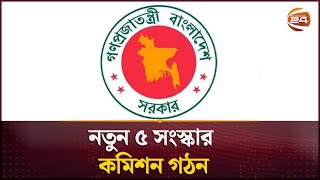 নতুন ৫ সংস্কার কমিশন গঠন | Reform Commission | Channel 24