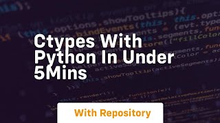 Ctypes with python in under 5mins