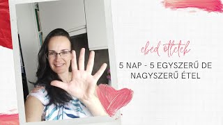 5 nap - 5 egyszerű de nagyszerű étel