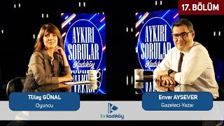 Aykırı Sorular Kadıköy B17 - Tülay Günal, Enver Aysever'in sorularını yanıtlıyor