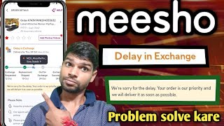 Deley in exchange Meesho ? we re sorry for the delay your order is our priority we will deliver मीशो