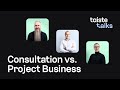 Taiste Talks – Consultation vs. project business