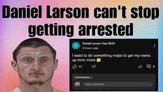 Daniel Larson can't stop getting arrested | Daniel Larson updates