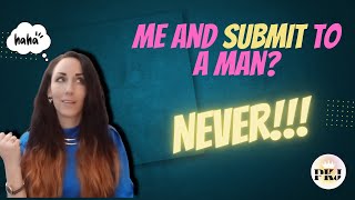 Me and submit to a man? NEVER!