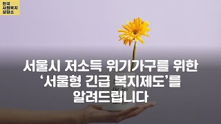 한국사회복지상담소-서울시 위기가구를 위한 긴급복지제도를 알려드립니다