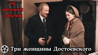 ЭМОЦИИ ЧЕРЕЗ КРАЙ / ФИЛЬМ - ТРИ ЖЕНЩИНЫ ДОСТОЕВСКОГО / ИСТОРИЧЕСКАЯ ДРАМА