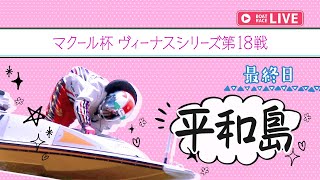 【ボートレースライブ】平和島一般 マクール杯 ヴィーナスシリーズ第18戦  最終日 1〜12R