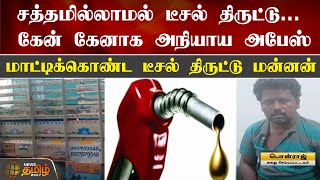 சத்தமில்லாமல் டீசல் திருட்டு...  கேன் கேனாக அநியாய அபேஸ்.. மாட்டிக்கொண்ட டீசல் திருட்டு மன்னன்