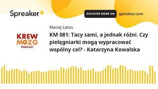 KM 081: Tacy sami, a jednak różni. Czy pielęgniarki mogą wypracować wspólny cel? - Katarzyna Kowalsk