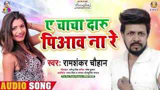 ए चाचा दारू पिआव ना रे - #Ramashankar_Chauhan - New Bhojpuri Song - A Chacha Daru Piaaw Na Re