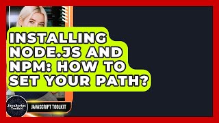 Installing Node.js And Npm: How To Set Your PATH? - JavaScript Toolkit