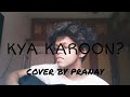 ZAEDEN - Kya Karoon? (Cover)