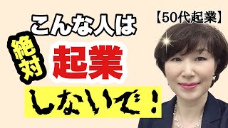 【超危険】こんな人は、起業は無理！50代からの起業でやってはいけないタイプTOP3！を解説します。