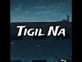 tigil na