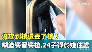 沒查到槍還丟了槍！　糊塗警留警槍.24子彈於嫌住處｜華視新聞 20250206 @CtsTw