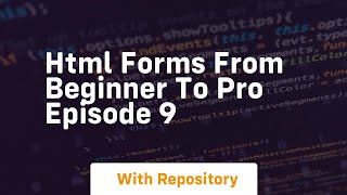 Html forms from beginner to pro episode 9