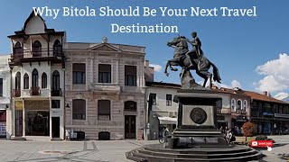 Why Bitola Should Be Your Next Travel Destination