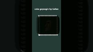 coba goyangin hp kalian