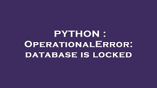 PYTHON : OperationalError: database is locked