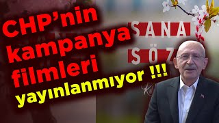 CHP’NİN KAMPANYA FİLMLERİ YAYINLANMIYOR !!!