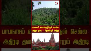 பாபநாசம் வனப்பகுதிக்குள் செல்ல அதிரடி தடை   நீதிமன்றம் அதிரடி