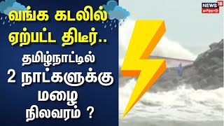 Tamil Nadu Rain Update | தமிழ்நாட்டில் 2 நாட்களுக்கு மழை நிலவரம் ? வங்க கடலில் ஏற்பட்ட திடீர்..