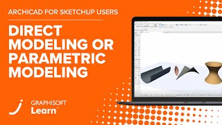 Archicad for SketchUp Users - Direct Modeling or Parametric Modeling