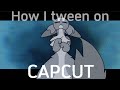 How I Tween With Capcut!