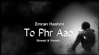 To Phr Aao_Awarapan_Emran Hashmi_Mustafa Zahid_Slowed & Reverb Song