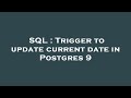 SQL : Trigger to update current date in Postgres 9