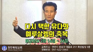 다시 택한 유다와 예루살렘의 축복(슥2:10-13) - 천안복된교회 김홍배 목사