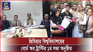 প্রিমিয়ার বিশ্ববিদ্যালয়ের বোর্ড অব ট্রাস্টির নবনির্বাচিত চেয়ারম্যান ডাঃ শাহাদাতকে নিয়ে ১ম সভা|Cplus