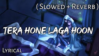 Tera Hone Laga Hoon - | Slowed + Reverb | Lyrics | Use  Headphone🎧🎧