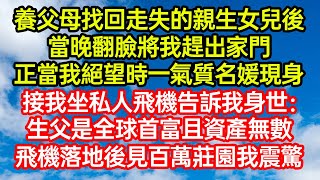 養父母找回走失的親生女兒後，當晚翻臉將我趕出家門！正當我絕望時一氣質名媛現身，接我坐私人飛機告訴我身世：生父是全球首富且資產無數，飛機落地後見百萬莊園我震驚 #笑看人生#爽文#情感故事#晓晨的书桌