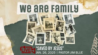 Saved by Jesus | January 26, 2025 Livestream | Pastor Jim Blue