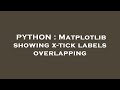 PYTHON : Matplotlib showing x-tick labels overlapping