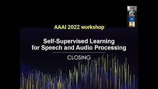 AAAI 2022 SAS Workshop - Closing - Self-supervised Learning for Audio and Speech Processing