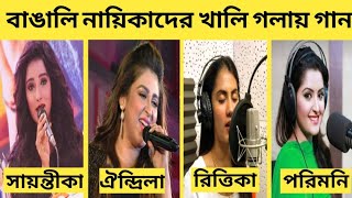 বাঙ্গালি নায়িকাদের খালি গলার গান || Bengali film actress song || Aiza Islam