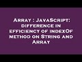 Array : JavaScript: difference in efficiency of indexOf method on String and Array