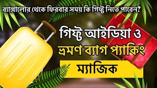 ব্যাঙ্গালোর থেকে ফিরবার সময় কি উপহার নেবেন । Gift Ideas and Travel Bag Packing Magic