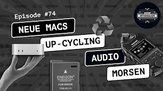 #074 Neue Macs, Up-cycling, Audio, Morsen