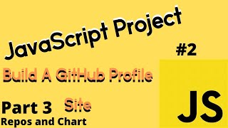 JavaScript Project #2: Build a Github Profile Site - Repos and Chart (PART 3)