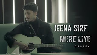 Jeena Sirf Mere Liye I Unplugged Version I Dip Maity