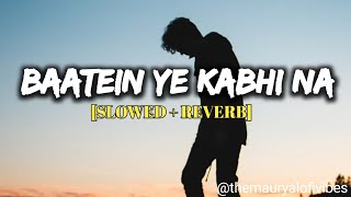 Baatein Ye Kabhi Na [Slowed + Reverb] - Arijit Singh | Khamoshiyan | Lofi Songs |
